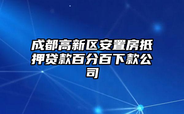 成都高新区安置房抵押贷款百分百下款公司