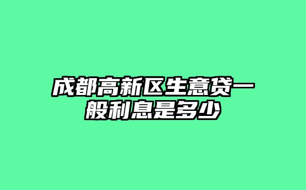 成都高新区生意贷一般利息是多少