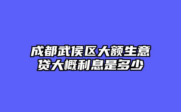 成都武侯区大额生意贷大概利息是多少