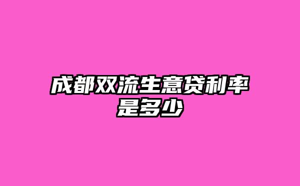 成都双流生意贷利率是多少