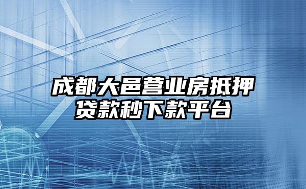 成都大邑营业房抵押贷款秒下款平台