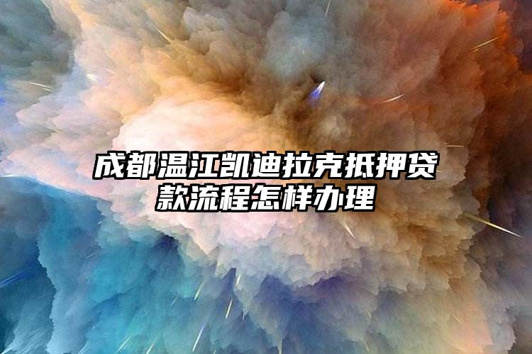 成都温江凯迪拉克抵押贷款流程怎样办理