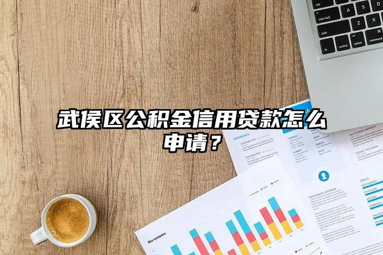 武侯区公积金信用贷款怎么申请？