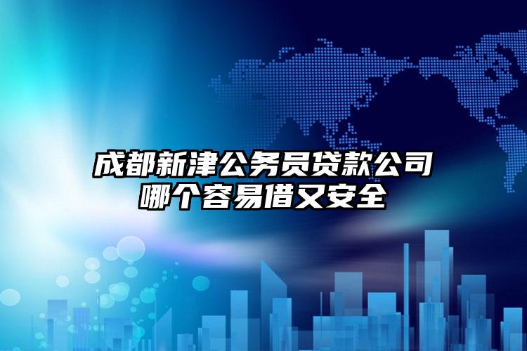 成都新津公务员贷款公司哪个容易借又安全