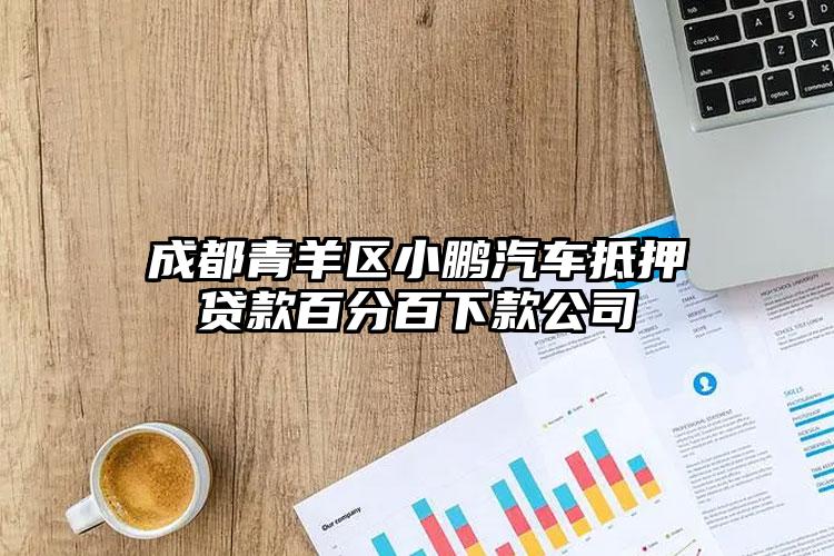 成都青羊区小鹏汽车抵押贷款百分百下款公司