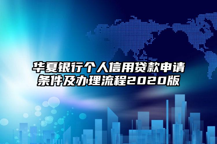 华夏银行个人信用贷款申请条件及办理流程2020版