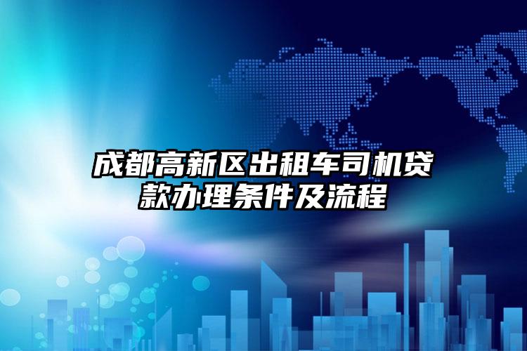 成都高新区出租车司机贷款办理条件及流程