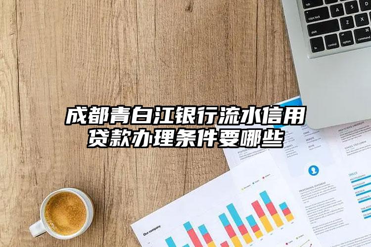 成都青白江银行流水信用贷款办理条件要哪些