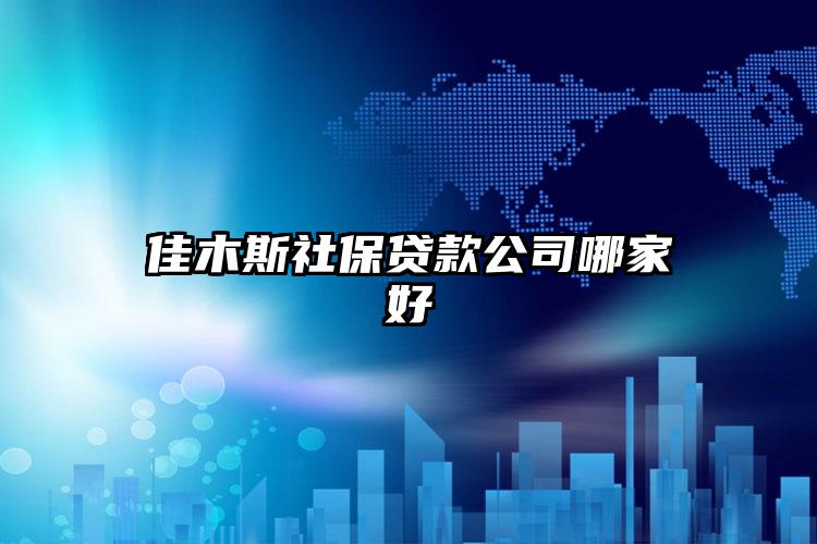 佳木斯社保贷款公司哪家好