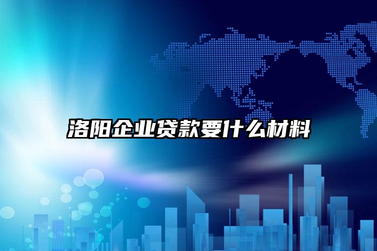 洛阳企业贷款要什么材料