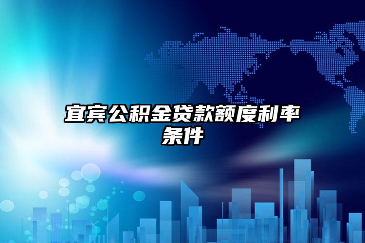 宜宾公积金贷款额度利率条件