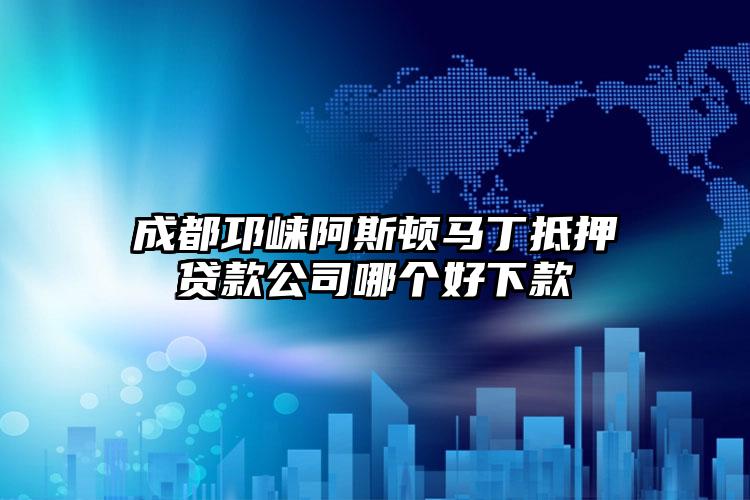 成都邛崃阿斯顿马丁抵押贷款公司哪个好下款