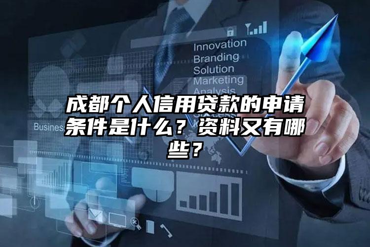 成都个人信用贷款的申请条件是什么？资料又有哪些？