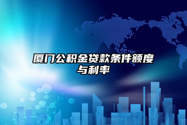 厦门公积金贷款条件额度与利率