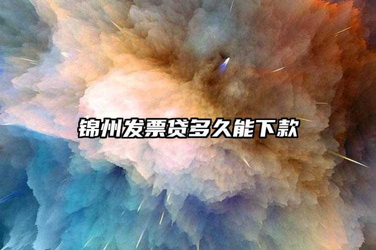 锦州发票贷多久能下款