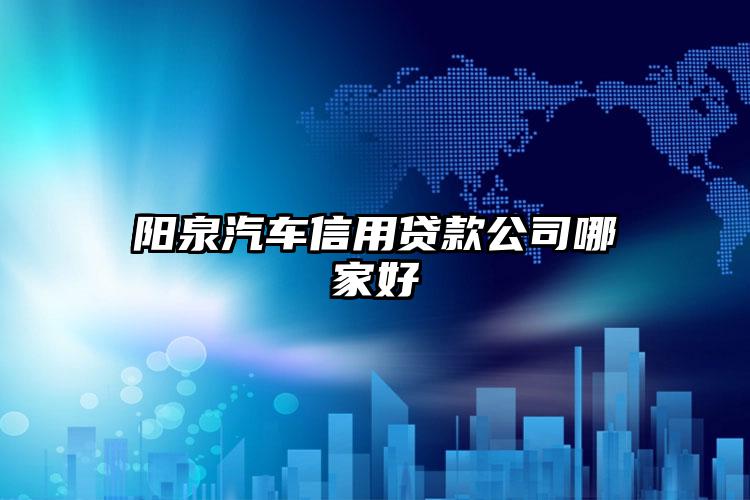 阳泉汽车信用贷款公司哪家好