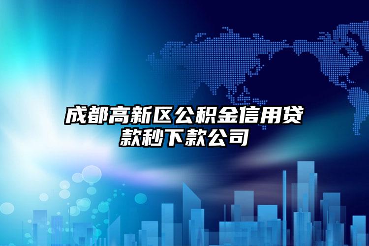 成都高新区公积金信用贷款秒下款公司