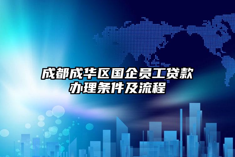 成都成华区国企员工贷款办理条件及流程