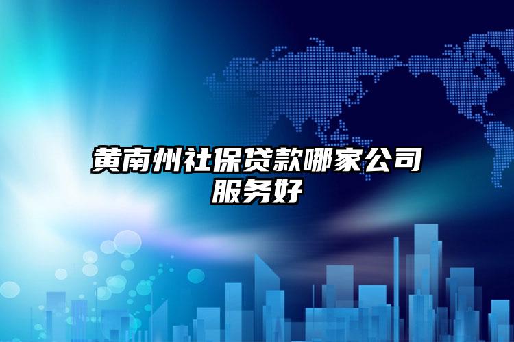 黄南州社保贷款哪家公司服务好