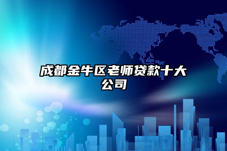 成都金牛区老师贷款十大公司