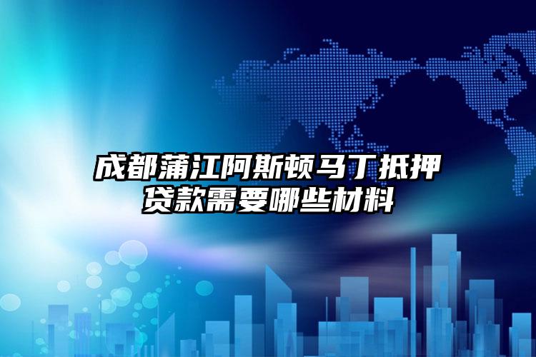 成都蒲江阿斯顿马丁抵押贷款需要哪些材料