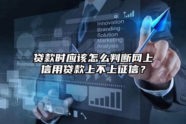 贷款时应该怎么判断网上信用贷款上不上征信？