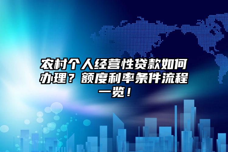 农村个人经营性贷款如何办理？额度利率条件流程一览！