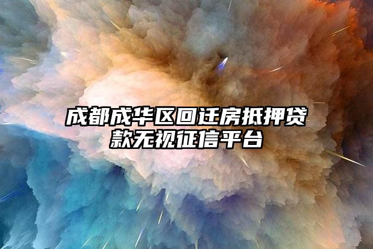 成都成华区回迁房抵押贷款无视征信平台