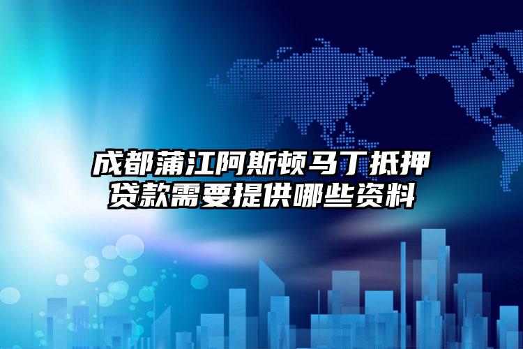 成都蒲江阿斯顿马丁抵押贷款需要提供哪些资料