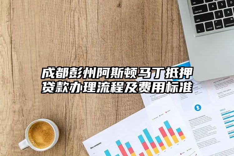 成都彭州阿斯顿马丁抵押贷款办理流程及费用标准