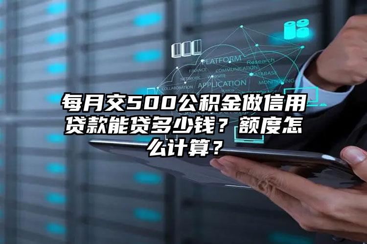 每月交500公积金做信用贷款能贷多少钱？额度怎么计算？