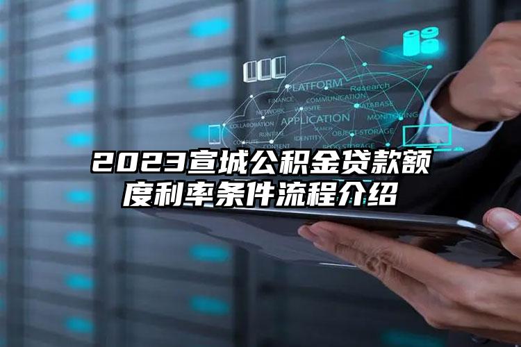 2023宣城公积金贷款额度利率条件流程介绍